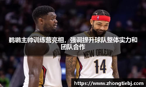 鹈鹕主帅训练营亮相,强调提升球队整体实力和团队合作