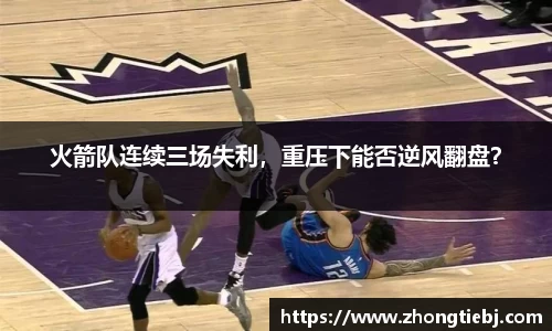 火箭队连续三场失利,重压下能否逆风翻盘?